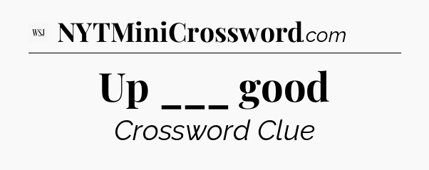 Up ___ good - WSJ Crossword