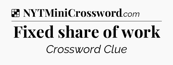 Solution: Fixed share of work - NYT Crossword