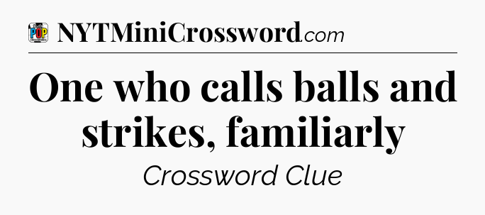 One who calls balls and strikes, familiarly Crossword Clue