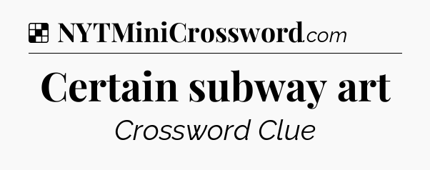 Solution: Certain subway art - NYT Crossword