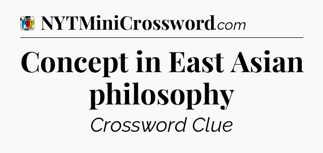 Concept in East Asian philosophy Crossword Clue