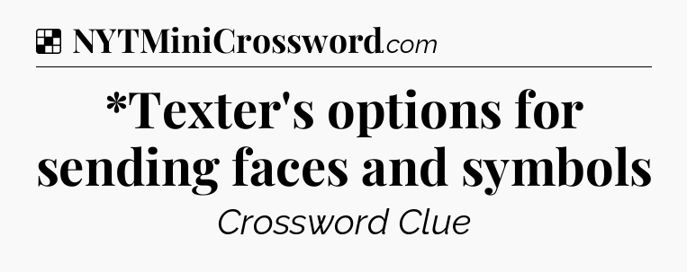 Solution: *Texter's options for sending faces and symbols - NYT Crossword