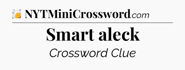 Smart aleck - 7 Little Words