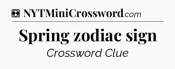 Solution: Spring zodiac sign - NYT Mini Crossword