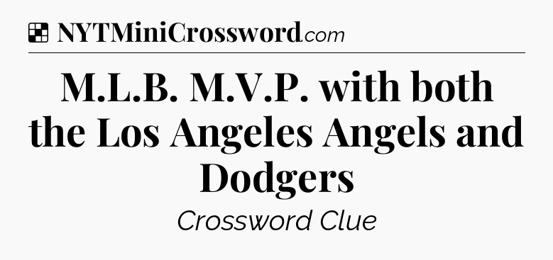 Solution: M.L.B. M.V.P. with both the Los Angeles Angels and Dodgers - NYT Crossword