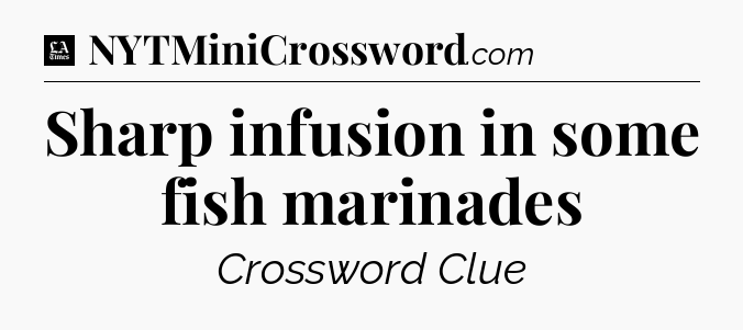 Sharp infusion in some fish marinades - LA Times Crossword