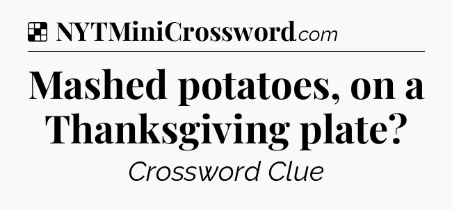 Solution: Mashed potatoes, on a Thanksgiving plate - NYT Crossword