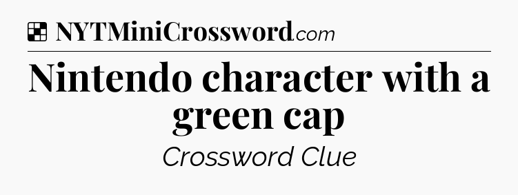 Solution: Nintendo character with a green cap - NYT Crossword