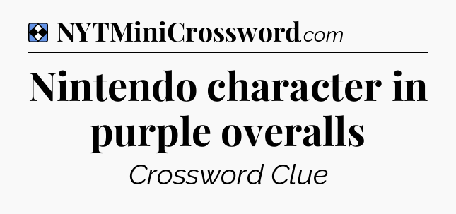 Solution: Nintendo character in purple overalls - NYT Mini Crossword