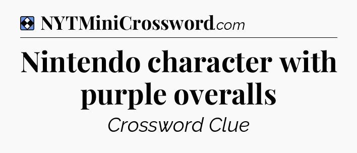 Solution: Nintendo character with purple overalls - NYT Mini Crossword