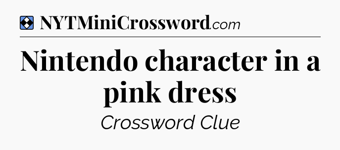 Solution: Nintendo character in a pink dress - NYT Mini Crossword