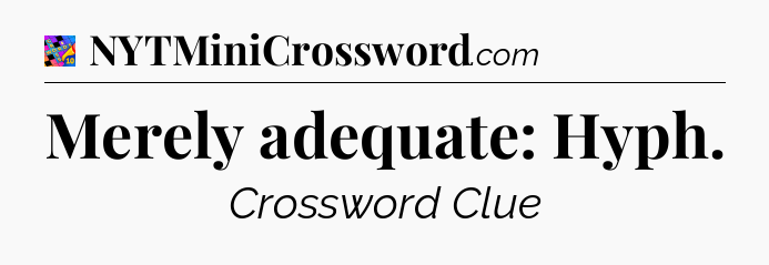 Merely adequate: Hyph Crossword Clue
