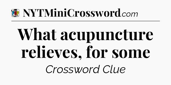 What acupuncture relieves, for some Crossword Clue