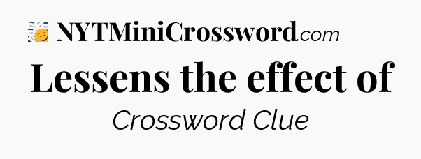 Lessens the effect of - 7 Little Words