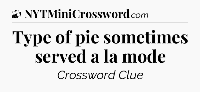 Type of pie sometimes served a la mode - Daily Themed Classic Crossword