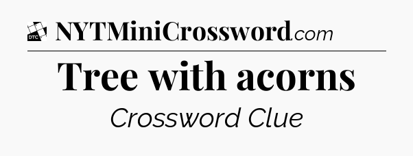 Tree with acorns - Daily Themed Classic Crossword