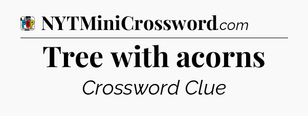 Tree with acorns Crossword Clue