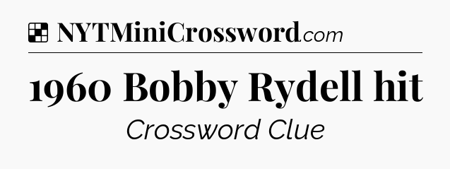 Solution: 1960 Bobby Rydell hit - NYT Crossword