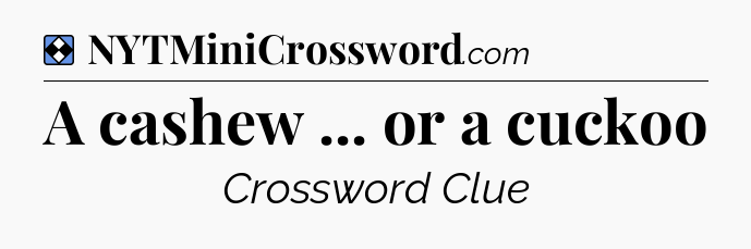 Solution: A cashew ... or a cuckoo - NYT Mini Crossword