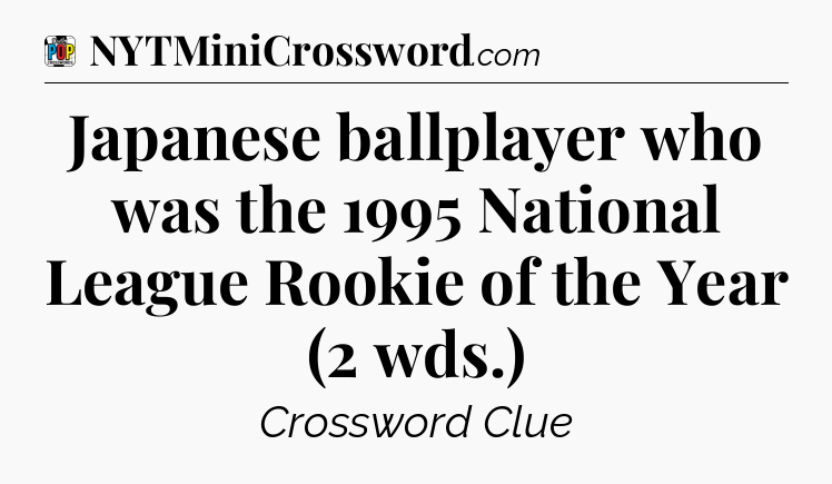 Japanese ballplayer who was the 1995 National League Rookie of the Year (2 wds.) Crossword Clue