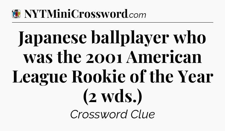Japanese ballplayer who was the 2001 American League Rookie of the Year (2 wds.) Crossword Clue