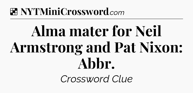 Solution: Alma mater for Neil Armstrong and Pat Nixon: Abbr - NYT Crossword