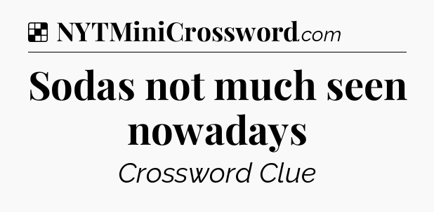 Solution: Sodas not much seen nowadays - NYT Crossword