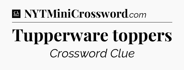 Tupperware toppers - LA Times Crossword