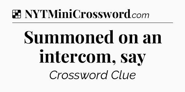 Solution: Summoned on an intercom, say - NYT Crossword