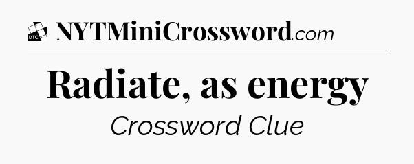 Radiate, as energy - Daily Themed Classic Crossword