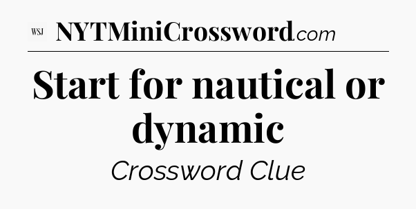Start for nautical or dynamic - WSJ Crossword
