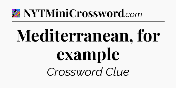 Mediterranean, for example Crossword Clue