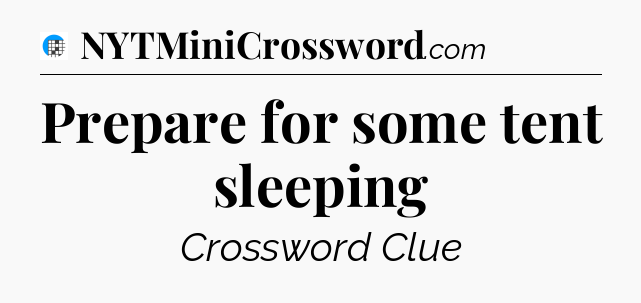 Prepare for some tent sleeping Crossword Clue