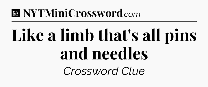 Like a limb that's all pins and needles - LA Times Crossword