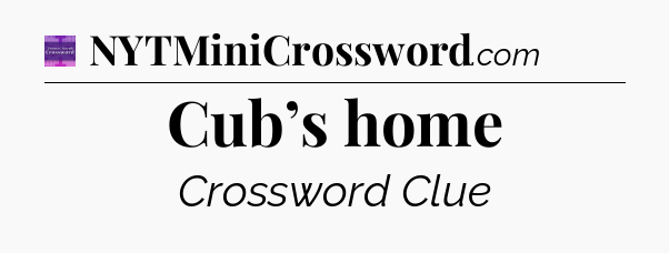Cub’s home - Thomas Joseph Crossword