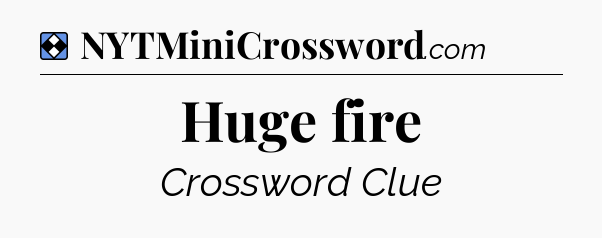 Solution: Huge fire - NYT Mini Crossword