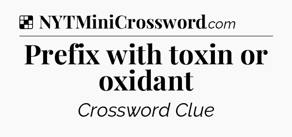 Solution: Prefix with toxin or oxidant - NYT Crossword