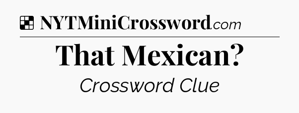 Solution: That Mexican - NYT Crossword