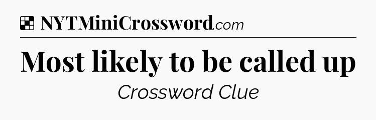 Solution: Most likely to be called up - NYT Crossword