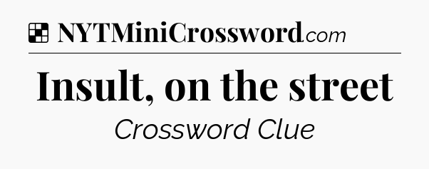 Solution: Insult, on the street - NYT Crossword