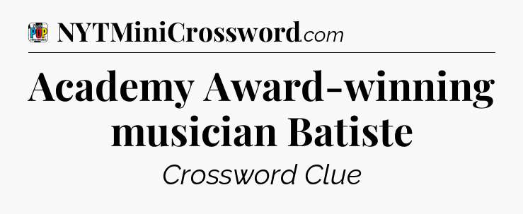 Academy Award-winning musician Batiste Crossword Clue