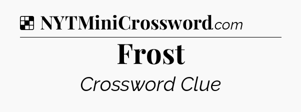 Solution: Frost - NYT Crossword