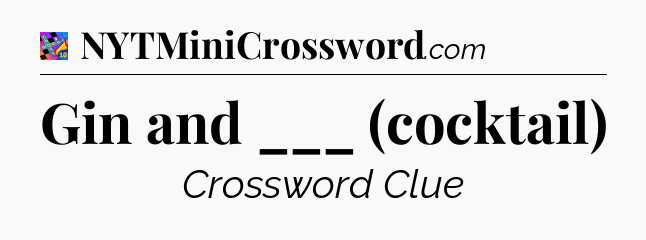 Gin and ___ (cocktail) Crossword Clue