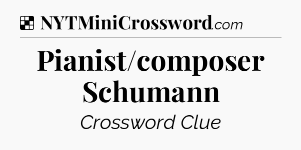 Solution: Pianist/composer Schumann - NYT Crossword