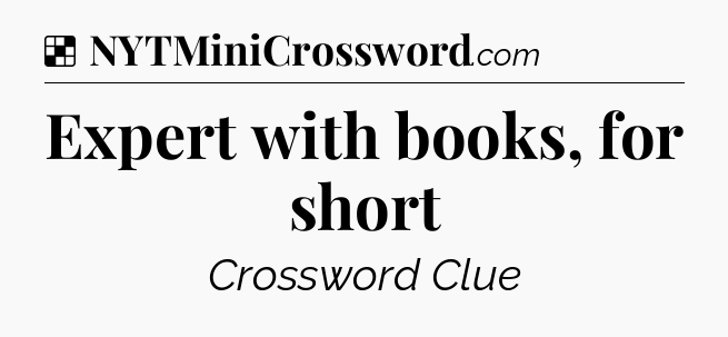 Solution: Expert with books, for short - NYT Crossword