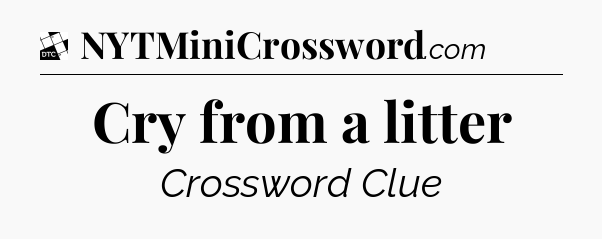 Cry from a litter - Daily Themed Classic Crossword