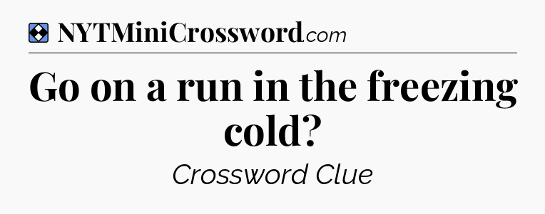 Solution: Go on a run in the freezing cold - NYT Mini Crossword