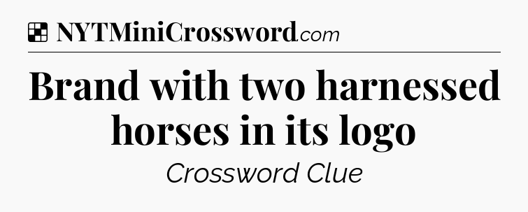 Solution: Brand with two harnessed horses in its logo - NYT Crossword
