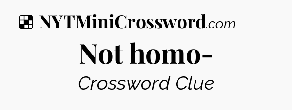 Solution: Not homo- - NYT Crossword