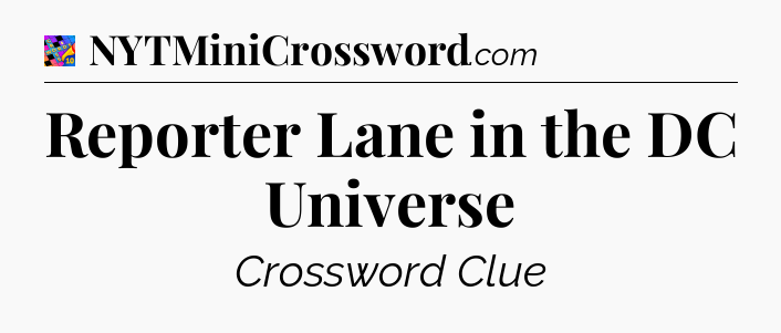 Reporter Lane in the DC Universe Crossword Clue